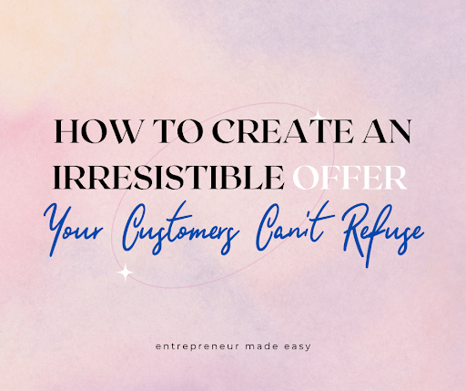 How to Create An Irresistible Offer
